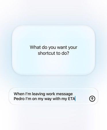 Screen displays query and response from Siri AI and user about Shortcut intention, query text reads: What do you want your shortcut to do? and response reads: When I’m leaving work, message Pedro saying “I’m on my way with my ETA”